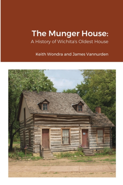 The Munger House : A History of Wichita's Oldest House, Paperback / softback Book