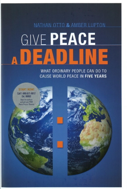Give Peace a Deadline : What Ordinary People Can Do to Cause World Peace in Five Years, Hardback Book