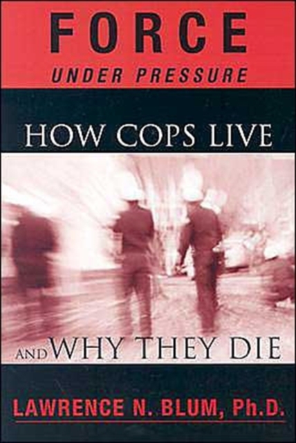 Force Under Pressure : How Cops Live and Why They Die, Paperback / softback Book
