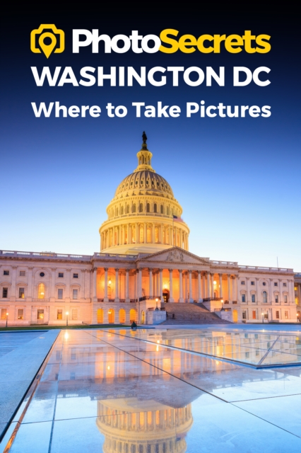 Photosecrets Washington DC : Where to Take Pictures: A Photographer's Guide to the Best Photography Spots, Paperback / softback Book