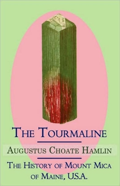 The Tourmaline / The History of Mount Mica of Maine, U.S.A., Paperback / softback Book