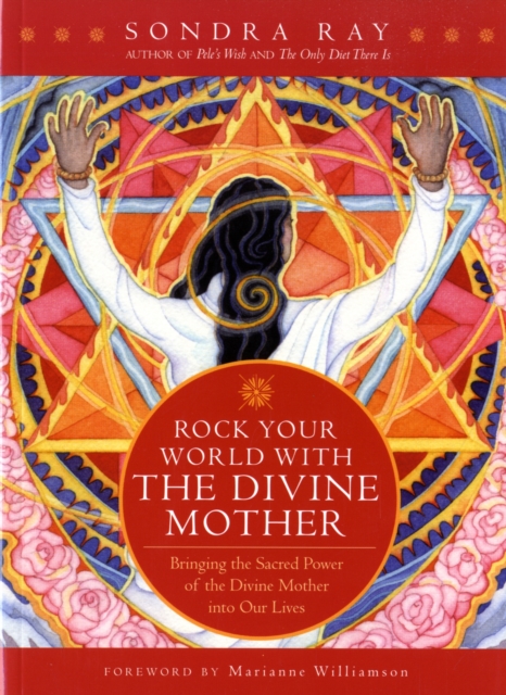 Rock Your World with the Divine Mother : Bringing the Sacred Power of the Divine Mother into Our Lives, Paperback Book