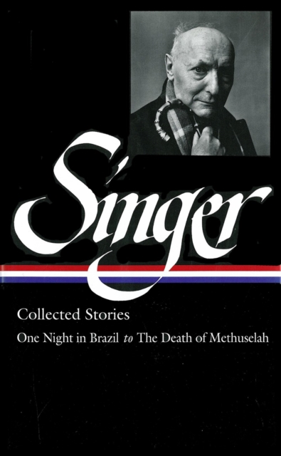 Isaac Bashevis Singer: Collected Stories Vol. 3 : (LOA #151) : One Night in Brazil to The Death of Methuselah, Hardback Book