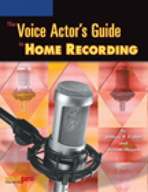 The Voice Actor's Guide to Home Recording, Paperback / softback Book