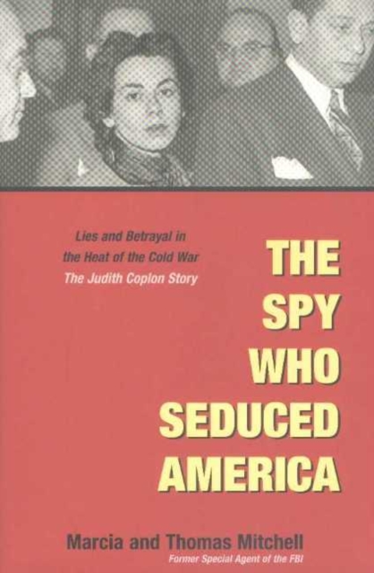 The Spy Who Seduced America : Lies and Betrayal in the Heat of the Cold War: The Judith Coplon Story, Hardback Book