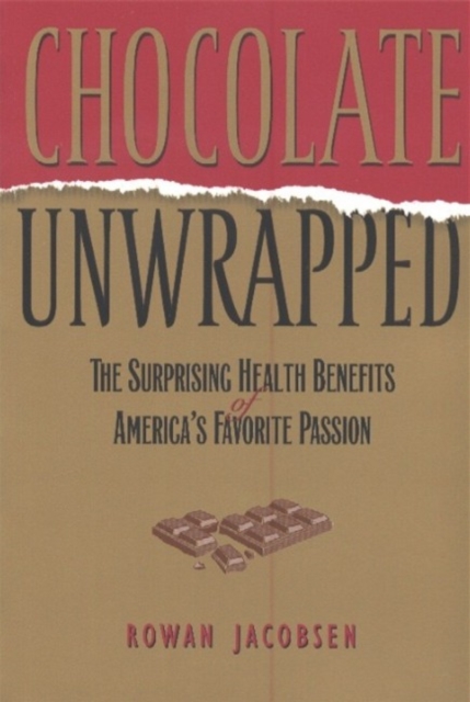 Chocolate Unwrapped : The Surprising Health Benefits of America's Favorite Passion, Paperback / softback Book