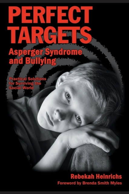 Perfect Targets : Asperger Syndrome and Bullying - Practical Solutions for Surviving the Social World, Paperback / softback Book