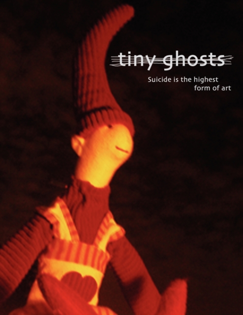 Tiny Ghosts : Suicide Is the Highest Form of Art, Paperback / softback Book