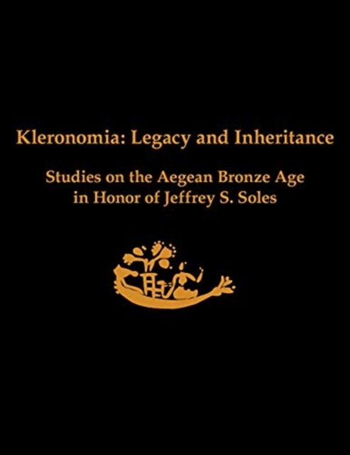 Kleronomia : Legacy and Inheritance. Studies on the Aegean Bronze Age in Honor of Jeffrey S. Soles, Hardback Book