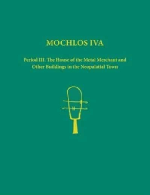 Mochlos IVA. 2-volume set of text, figures and plates : Period III. The House of the Metal Merchant and Other Buildings in the Neopalatial Town, Hardback Book