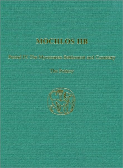 Mochlos IIB : Period IV. The Mycenaean Settlement and Cemetery: The Pottery, Hardback Book