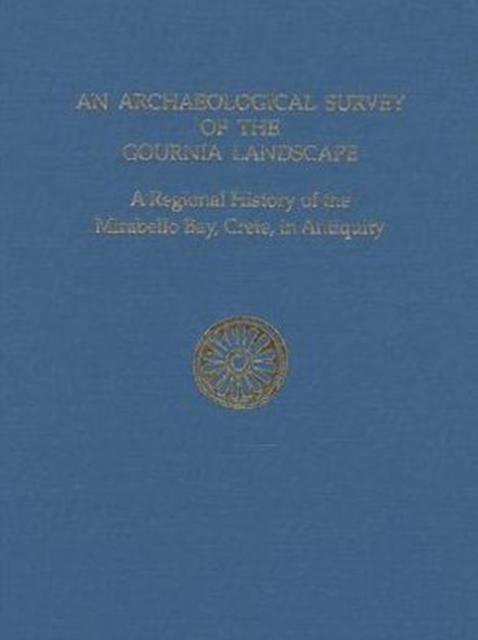 An Archaeological Survey of the Gournia Landscape : A Regional History of the Mirabello Bay, Crete, in Antiquity, Hardback Book