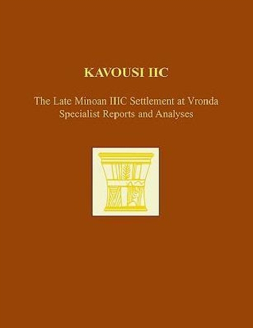 Kavousi IIC : The Late Minoan IIIC Settlement at Vronda: Specialist Reports and Analyses, Hardback Book