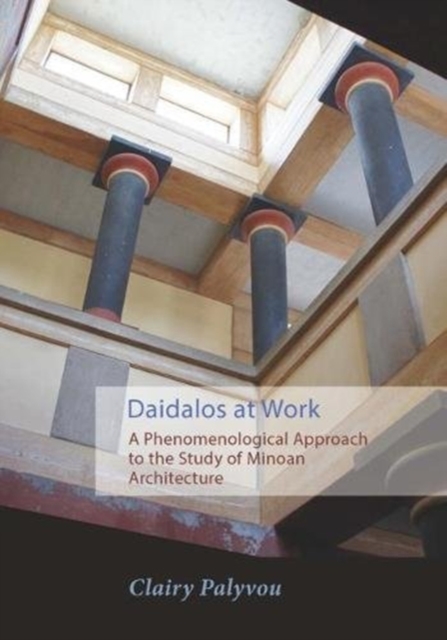 Daidalos at Work : A Phenomenological Approach to the Study of Minoan Architecture, Paperback / softback Book