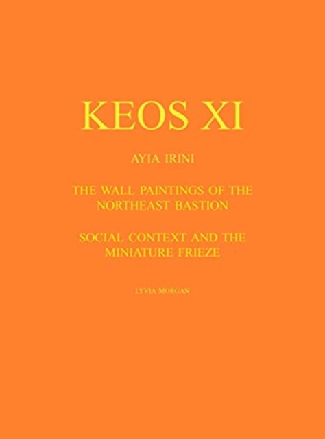 Keos XI : Wall Paintings and Social Context. The Northeast Bastion at Ayia Irini, Hardback Book