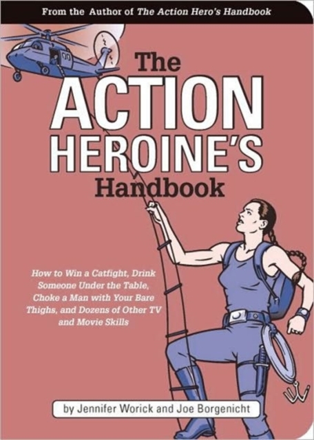 The Action Heroine's Handbook : How to Win a Catfight, Drink Someone Under the Table, Choke a Man with Your Bare Thighs and Dozens of Other TV and Movie Skills, Paperback Book