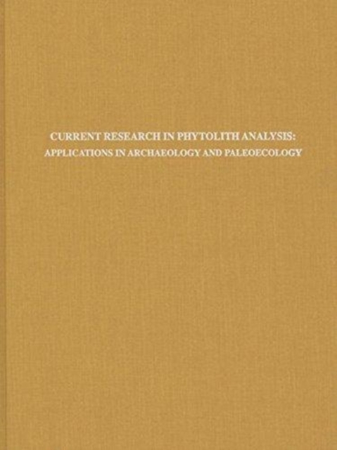 Current Research in Phytolith Analysis : Applications in Archaeology and Paleoecology, Hardback Book