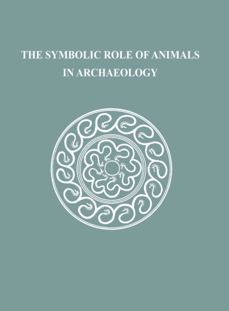 The Symbolic Role of Animals in Archaeology, Hardback Book