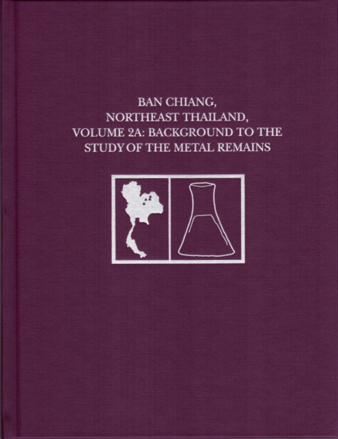 Ban Chiang, Northeast Thailand, Volume 2A : Background to the Study of the Metal Remains, Hardback Book