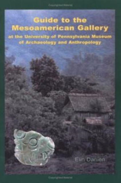 Guide to the Mesoamerican Gallery at the University of Pennsylvania Museum of Archaeology and Anthropology, Hardback Book