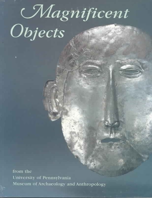 Magnificent Objects from the University of Pennsylvania Museum of Archaeology and Anthropology, Paperback / softback Book