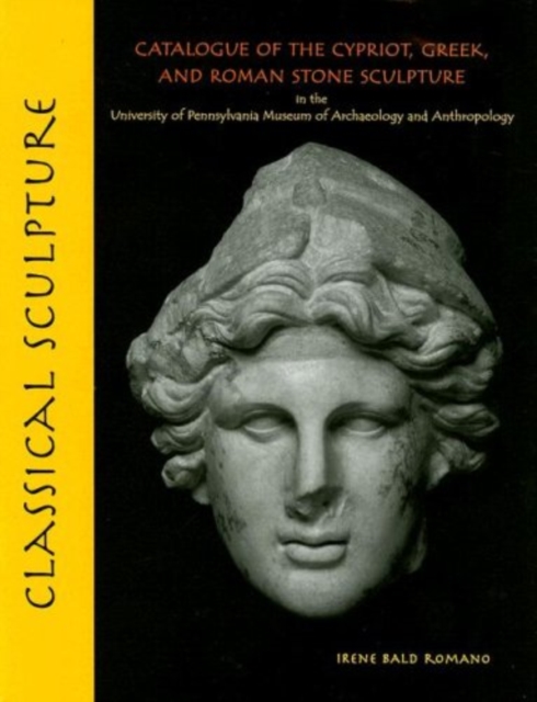 Classical Sculpture : Catalogue of the Cypriot, Greek, and Roman Stone Sculpture in the University of Pennsylvania Museum of Archaeology and Anthropology, Hardback Book