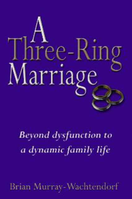 A Three-Ring Marriage : Beyond Dysfunction to a Dynamic Family Life, Hardback Book