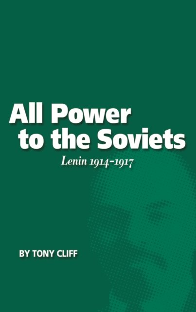 All Power To The Soviets : Lenin 1914-1917 (Vol. 2), Paperback / softback Book