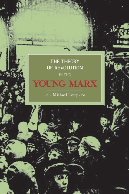 The Theory Of Revolution In The Young Marx : Historical Materialism, Volume 2, Paperback / softback Book