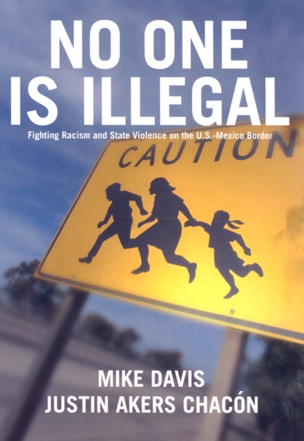 No One Is Illegal : Fighting Racism and State Violence on the U.S.-Mexico Border, Paperback / softback Book