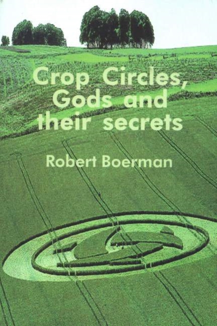 Crop Circles, Gods and Their Secrets : History of Mankind Written in the Grain, Paperback / softback Book