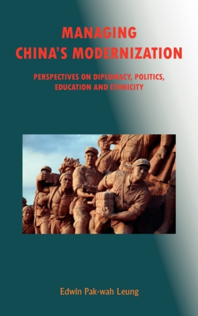 Managing China's Modernization : Perspectives on Diplomacy, Politics, Education and Ethnicity, Hardback Book