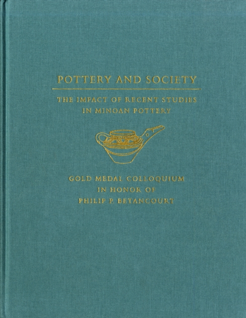 Pottery and Society : The Impact of Recent Studies in Minoan Pottery. Gold Medal Colloquium in Honor of Philip P Betancourt, 104th Annual Meeting of the Archaeological Institute of America, New Orlean, Hardback Book