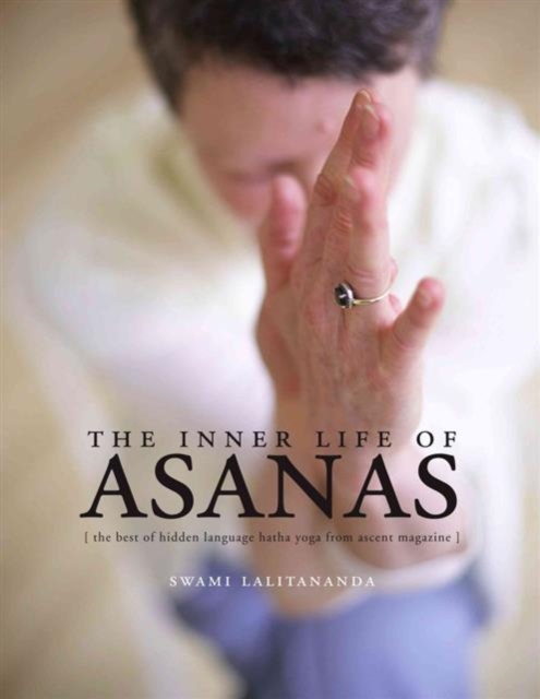 Inner Life of Asanas : The Best of Hidden Language Hatha Yoga from Ascent Magazine, Paperback / softback Book