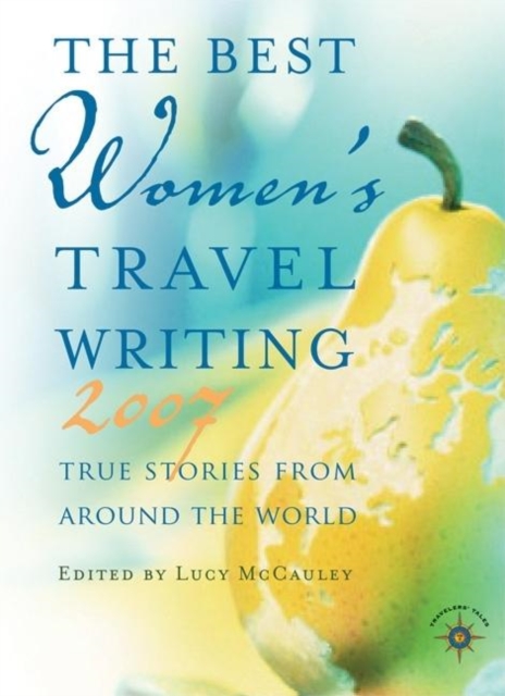 The Best Women's Travel Writing 2007 : True Stories from Around the World, Paperback / softback Book