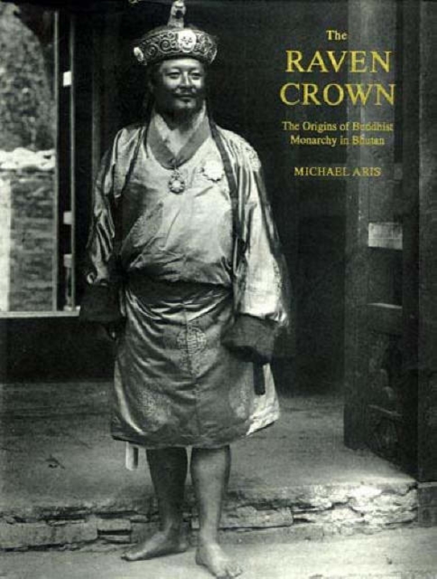 Raven Crown, The: The Origins Of Buddhist Monarchy In Bhutan, Hardback Book