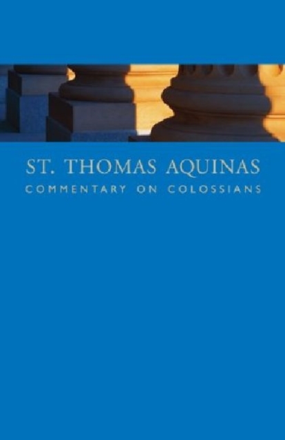 St. Thomas Aquinas Commentary on Colossians : Commentary By St. Thomas Aquinas on the Epistle to the Colossians, Paperback / softback Book