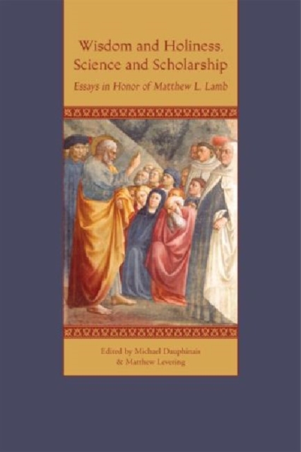 Wisdom and Holiness, Science and Scholarship : Essays in Honor of Matthew L. Lamb, Paperback / softback Book