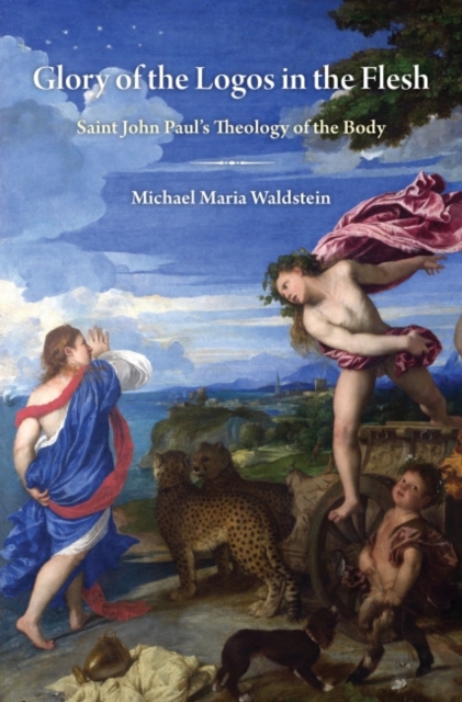 Glory of the Logos in the Flesh : Saint John Paul's Theology of the Body, Paperback / softback Book
