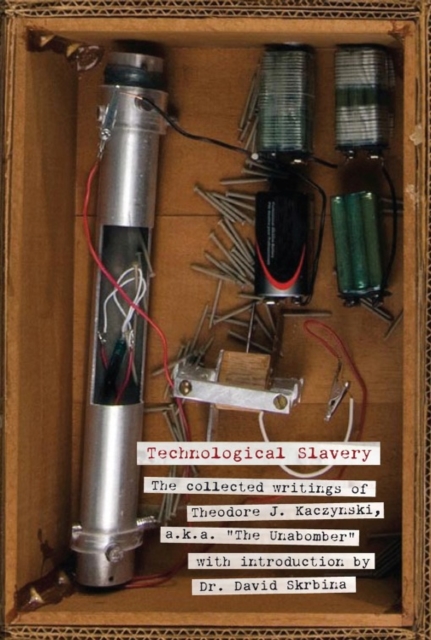 Technological Slavery : The Collected Writings of Theodore J.Kaczynski, a.k.a. The, Paperback / softback Book