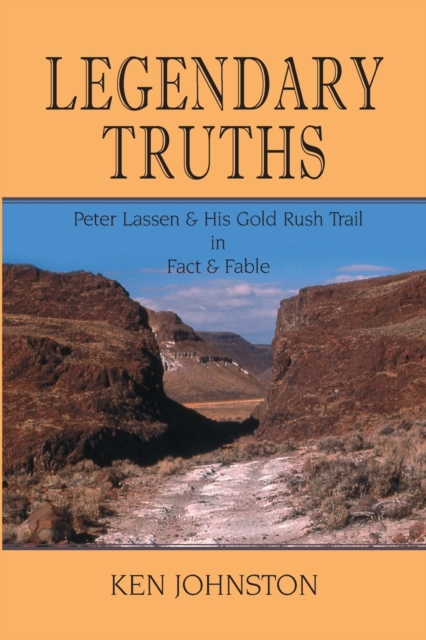 Legendary Truths, Peter Lassen & His Gold Rush Trail in Fact & Fable, Paperback / softback Book