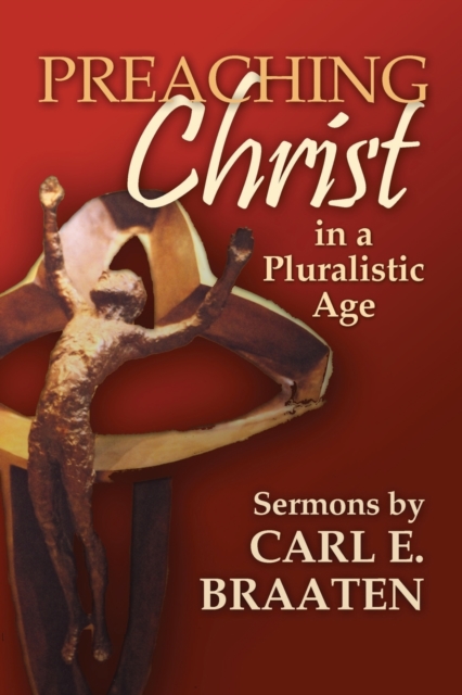 Preaching Christ in a Pluralistic Age : Sermons by Carl E. Braaten, Paperback / softback Book