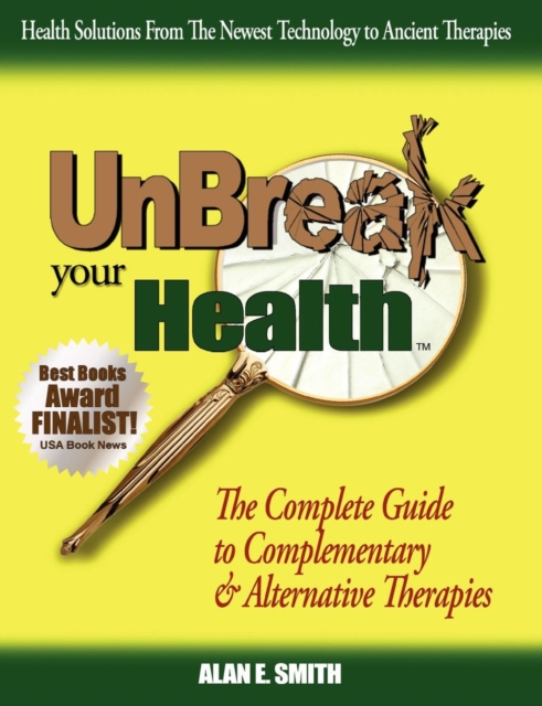 UnBreak Your Health : The Complete Guide to Complementary & Alternative Therapies, Paperback / softback Book