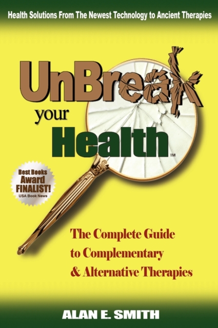 UnBreak Your Health : The Complete Guide to Complementary & Alternative Therapies, Hardback Book