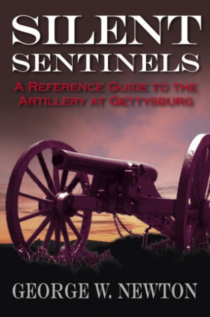 Silent Sentinels : A Reference Guide to the Artillery at Gettysburg, Hardback Book
