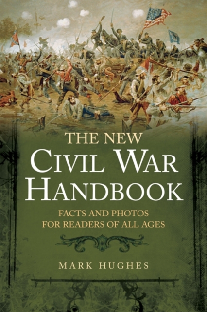 The New Civil War Handbook : Facts and Photos from America’s Greatest Conflict, Paperback / softback Book