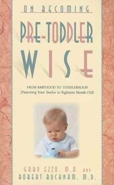 On Becoming Pre-Toddlerwise : From Babyhood to Toddlerhood (Parenting Your Twelve to Eighteen Month Old), Paperback / softback Book
