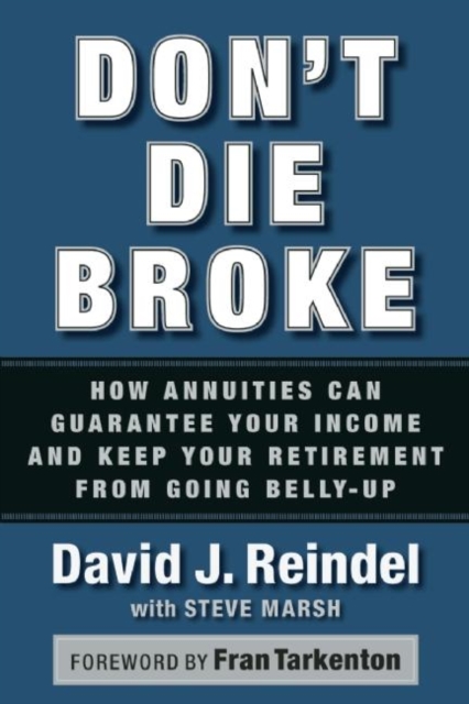 Don't Die Broke : How Annuities Can Guarantee Your Income and Keep Your Retirement from Going Belly-Up, Paperback / softback Book