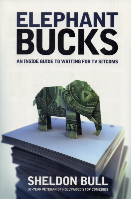 Elephant Bucks : The Inside Guide to Writing the TV Sitcom, Paperback / softback Book