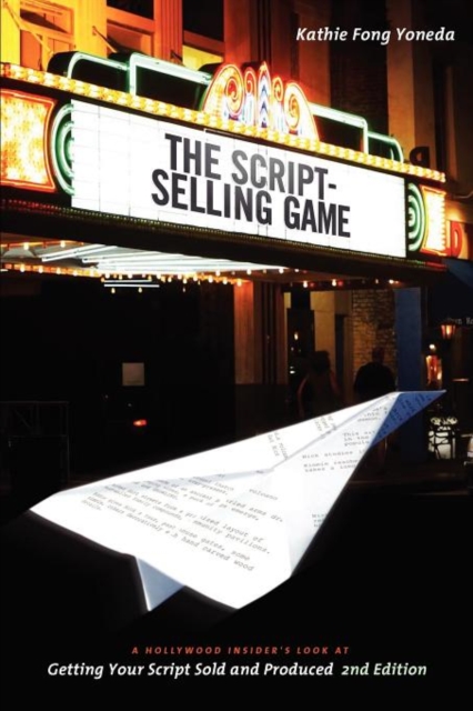 Script-selling Game : A Hollywood Insider's Look at Getting Your Script Sold and Produced, Paperback / softback Book